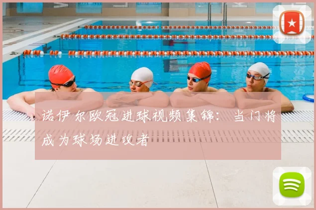 诺伊尔欧冠进球视频集锦：当门将成为球场进攻者